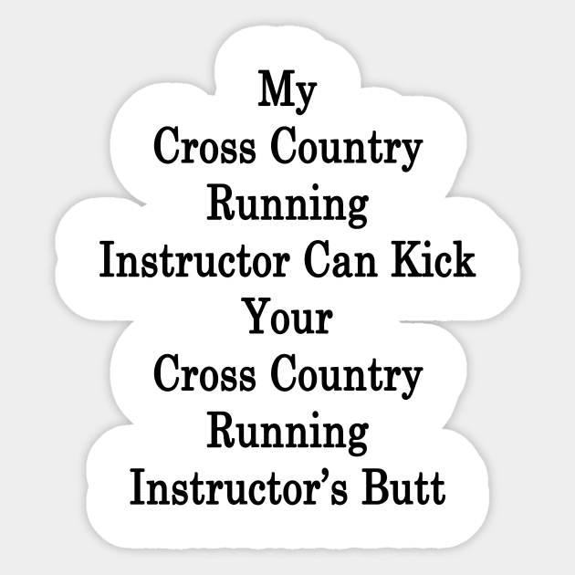 My Cross Country Running Instructor Can Kick Your Cross Country Running Instructor's Butt Sticker by supernova23